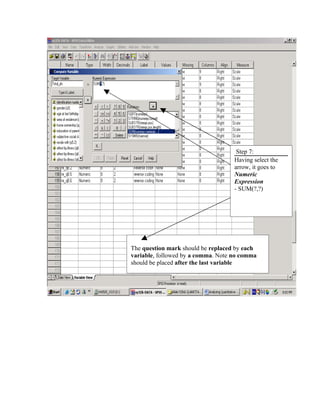 Step 7:
                                    Having select the
                                    arrow, it goes to
                                    Numeric
                                    Expression
                                    - SUM(?,?)




The question mark should be replaced by each
variable, followed by a comma. Note no comma
should be placed after the last variable
 