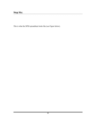 Step Six:




This is what the SPSS spreadsheet looks like (see Figure below).




                                             41
 