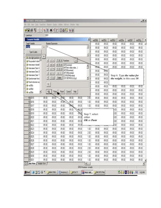 Step 6: Type the value for
                 the weight, in this case 10.




Step 7: select
either
OK or Paste
 