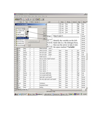 Step 4 and 5:

Identify the variable on the left-
hand side (i.e. the dialogue box),
then use the arrow to take it into
the space marked ‘Variable’
 