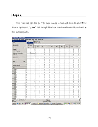Steps 2

→    Now you would be within the ‘File’ menu bar, and so your next step is to select ‘New’

followed by the word ‘syntax’. It is through this widow that the mathematical formula will be

store and manipulated.




                                            478
 
