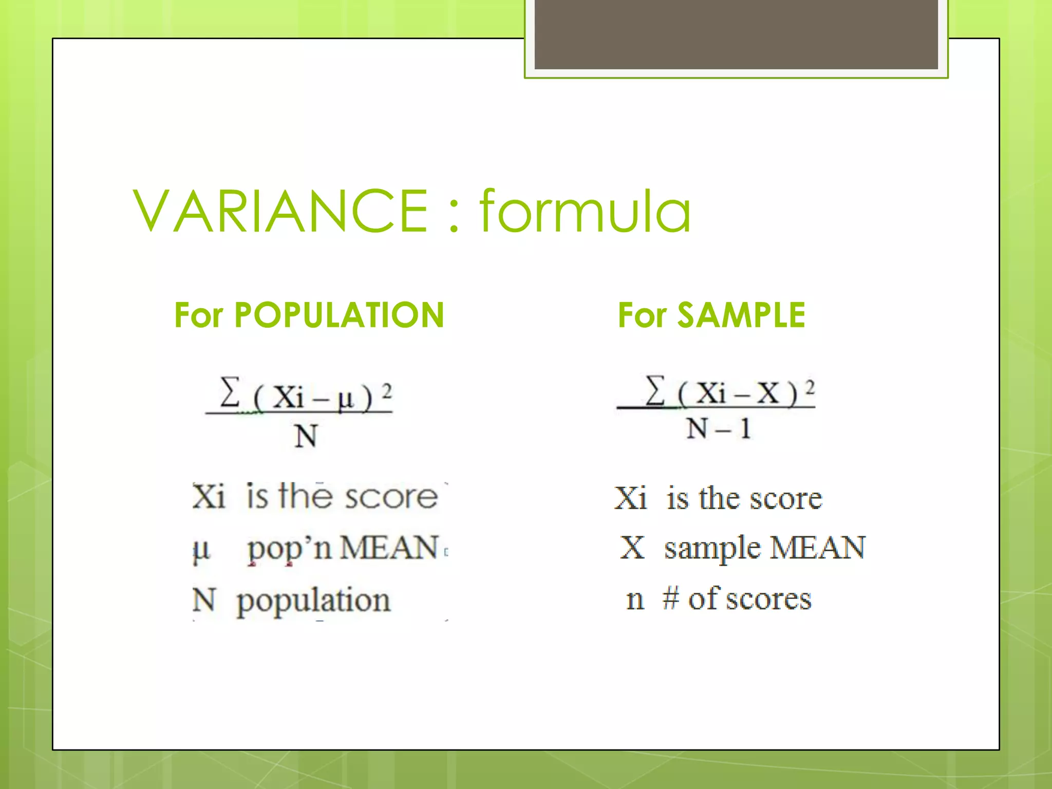 VARIANCE : formula
 For POPULATION   For SAMPLE
 