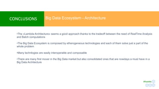 CREARE	LA	
NOTIZIA	
CONCLUSIONS	
• The «Lambda Architecture» seems a good approach thanks to the tradeoff between the need of RealTime Analysis
and Batch computations
• The Big Data Ecosystem is composed by etherogeneous technologies and each of them solve just a part of the
whole problem
• Many technlogies are easily interoperable and composable
• There are many first mover in the Big Data market but also consolidated ones that are nowdays a must have in a
Big Data Architecture
Big Data Ecosystem - Architecture
#RateMe	
 