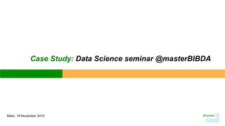 Case Study: Data Science seminar @masterBIBDA
Milan, 19 November 2015 #RateMe	
 