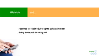 and…
Feel free to Tweet your toughts @masterbibda!
Every Tweet will be analyzed!
#RateMe
#RateMe	
 