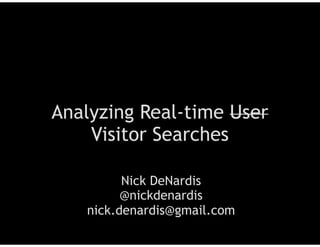 Analyzing Real-time User
    Visitor Searches

         Nick DeNardis
         @nickdenardis
   nick.denardis@gmail.com
 