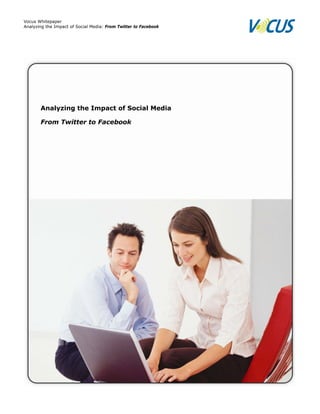 Vocus Whitepaper
Analyzing the Impact of Social Media: From Twitter to Facebook
Analyzing the Impact of Social Media
From Twitter to Facebook
 