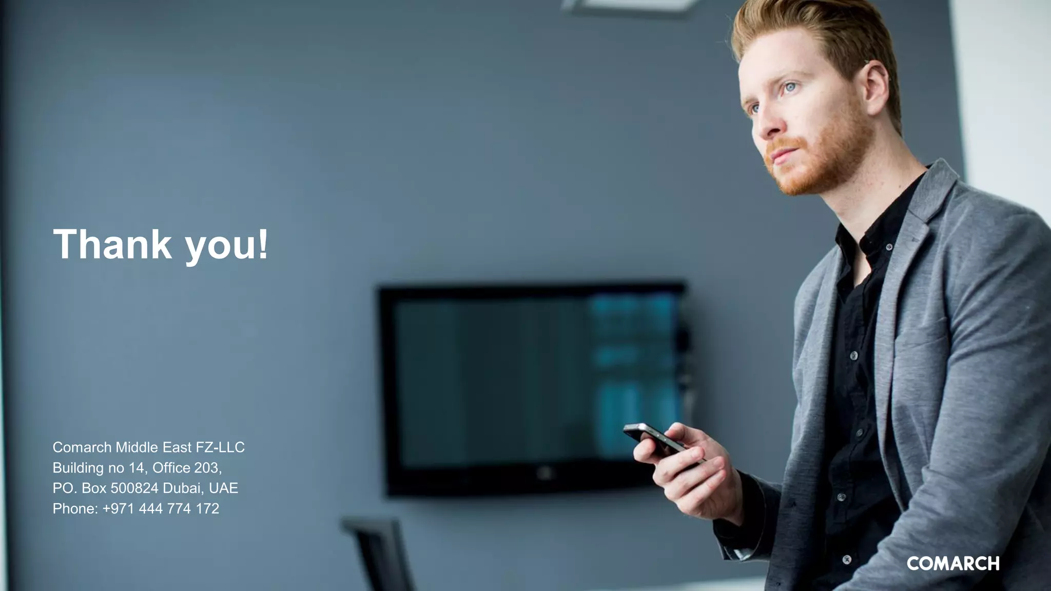 Thank you!
Comarch Middle East FZ-LLC
Building no 14, Office 203,
PO. Box 500824 Dubai, UAE
Phone: +971 444 774 172
 