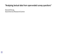 “Analyzing textual data from open-ended survey questions”
Gerard Chung, 

Social Service Research Centre

 
