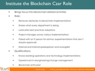 60
vcapv.com © William Mougayar, Virtual Capital Ventures
​  Institute the Blockchain Czar Role	
§  Brings focus into bloc...