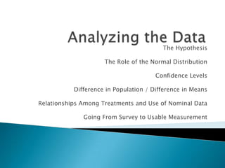The Hypothesis

                     The Role of the Normal Distribution

                                       Confidence Levels

           Difference in Population / Difference in Means

Relationships Among Treatments and Use of Nominal Data

              Going From Survey to Usable Measurement
 