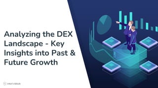 Analyzing the DEX
Landscape - Key
Insights into Past &
Future Growth
 