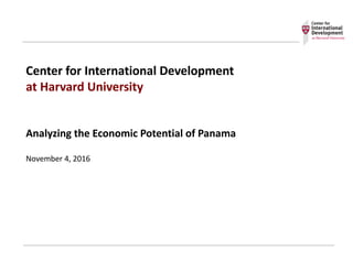 Center	
  for	
  International	
  Development	
  
at	
  Harvard	
  University
Analyzing	
  the	
  Economic	
  Potential	
  of	
  Panama
November	
  4,	
  2016
 