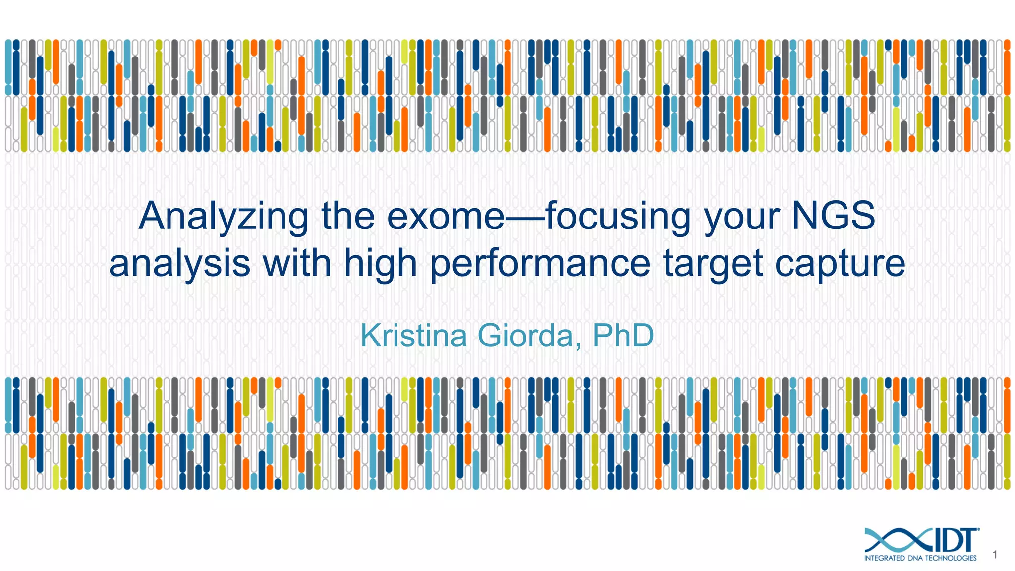 Analyzing the exome—focusing your NGS
analysis with high performance target capture
Kristina Giorda, PhD
1
 