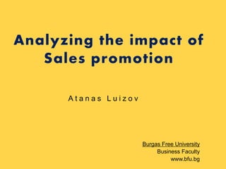 Analyzing the impact of
Sales promotion
Atanas Luizov
Атанас Луизов

Burgas Free University
Business Faculty
www.bfu.bg

 