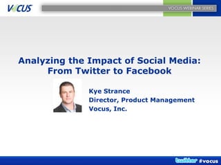 Analyzing the Impact of Social Media:
     From Twitter to Facebook

              Kye Strance
              Director, Product Management
              Vocus, Inc.
 