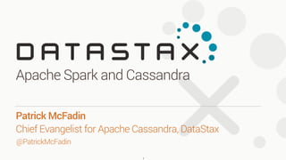 Apache Spark and Cassandra
1
Patrick McFadin 
Chief Evangelist for Apache Cassandra, DataStax
@PatrickMcFadin
 