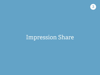 Impression Share
2
 