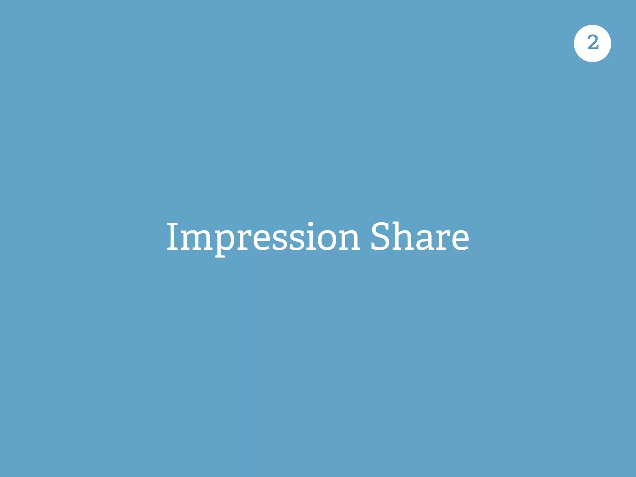 Impression Share
2
 