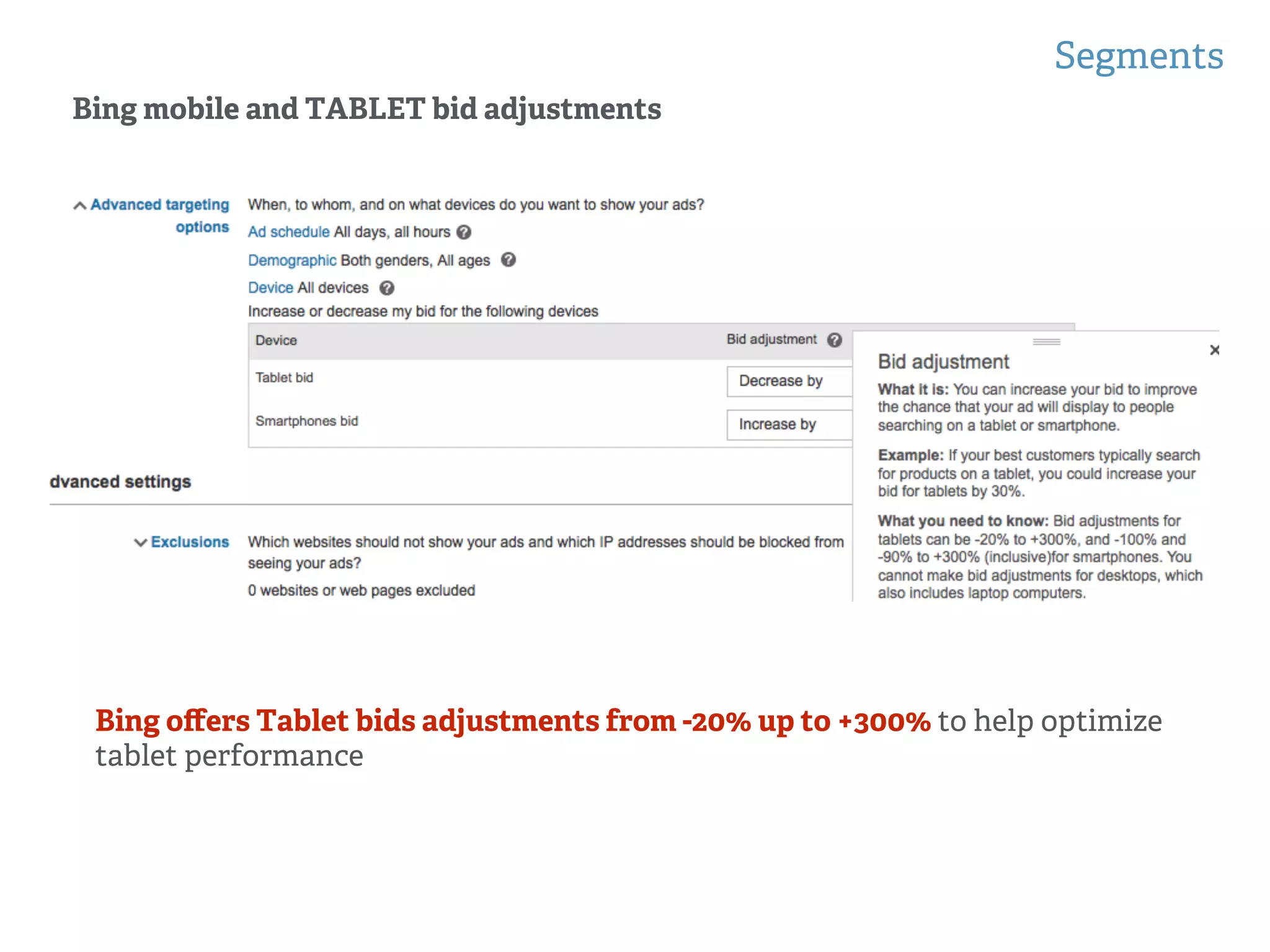 Segments
!
!
Bing mobile and TABLET bid adjustments
Bing oﬀers Tablet bids adjustments from -20% up to +300% to help optimize
tablet performance
 