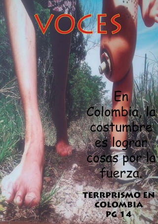 VOCES BOGOTÁ 15 de Abril 20131
VOCES
TERRPRISMO EN
COLOMBIA
PG 14
En
Colombia, la
costumbre
es lograr
cosas por la
fuerza.
 