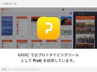 t
4. Prott チェック
KAYAC ではプロトタイピングツール
として Prott を採用しています。
 