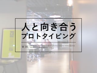 人と向き合う
プロトタイピング
 