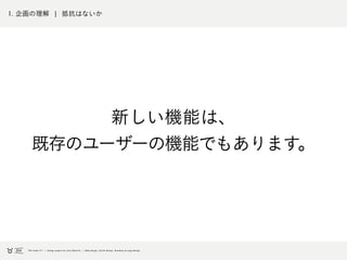 1. 企画の理解 ¦ 抵抗はないか
新しい機能は、
既存のユーザーの機能でもあります。
 