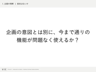 1. 企画の理解 ¦ 抵抗はないか
企画の意図とは別に、今まで通りの
機能が問題なく使えるか？ 
 