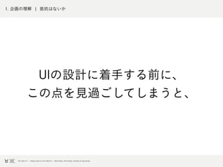 1. 企画の理解 ¦ 抵抗はないか
UIの設計に着手する前に、
この点を見過ごしてしまうと、
 