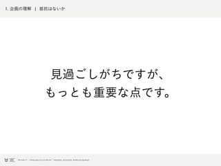1. 企画の理解 ¦ 抵抗はないか
見過ごしがちですが、
もっとも重要な点です。
 