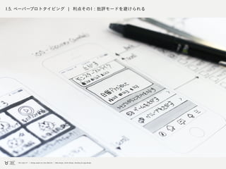 1.5. ペーパープロトタイピング ¦ 利点その1 : 批評モードを避けられる
その絵に至った経緯や考え方より、
絵自体に話が終始しがちです。
 