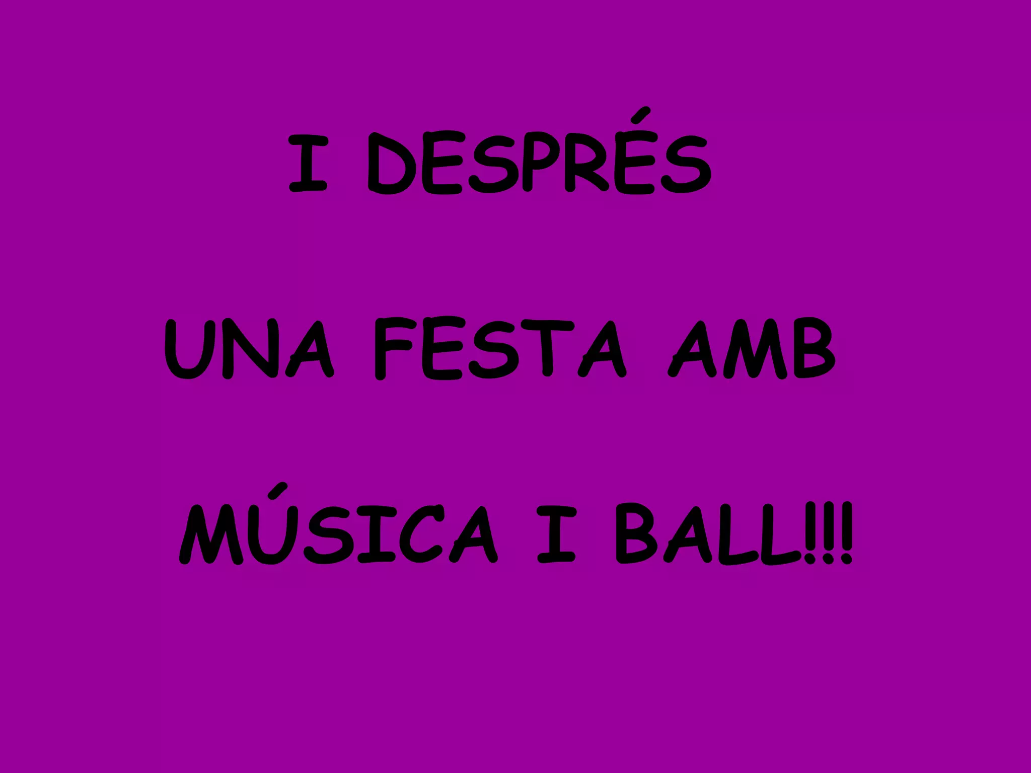 I DESPRÉS
UNA FESTA AMB
MÚSICA I BALL!!!