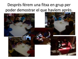 Després férem una fitxa en grup per
poder demostrar el que havíem après.
 