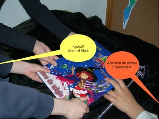 Iujuuu!!
tenim el llibre.


                   Ara hem de cercar
                      L''encanteri
 