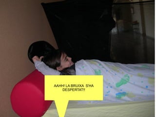 AAHH! LA BRUIXA S'HA
    DESPERTAT!!
 