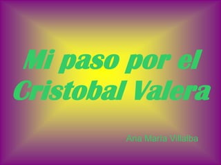 Mi paso por el
Cristobal Valera
         Ana María Villalba
 