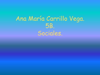 Ana María Carrillo Vega.
         5B.
      Sociales.
 