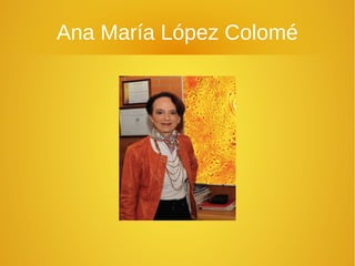 Ana María López Colomé
 
