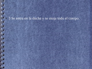 ● 3 Se entra en la ducha y se moja todo el cuerpo.