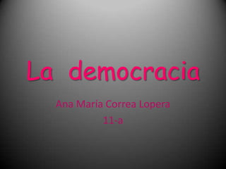 La  democracia Ana María Correa Lopera  11-a 