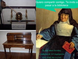 Quiero compartir contigo. Te invito a
pasar a la biblioteca
B. Ana María Javouhey
Fundadora de la Congregación
SAN JOSÉ DE CLUNY
 