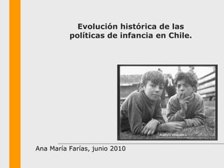 Evolución histórica de las políticas de infancia en Chile. Ana María Farías, junio 2010 