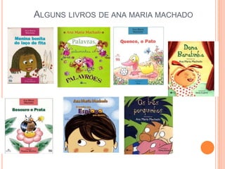 ALGUNS LIVROS DE ANA MARIA MACHADO 
 
