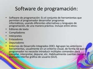Software de programación: <br />Software de programación: Es el conjunto de herramientas que permiten al programador desar...