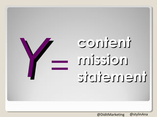 =
content
mission
statement
@stylinAna@DiditMarketing
 
