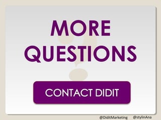 MORE
QUESTIONS
@stylinAna@DiditMarketing
 