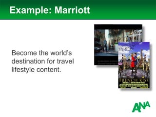 Example: Marriott
Become the world’s
destination for travel
lifestyle content.
 