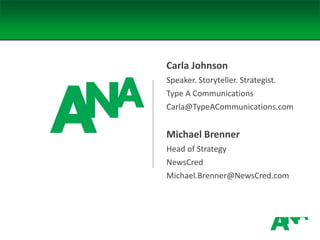 Carla Johnson
Speaker. Storyteller. Strategist.
Type A Communications
Carla@TypeACommunications.com
Michael Brenner
Head of Strategy
NewsCred
Michael.Brenner@NewsCred.com
 