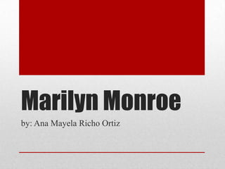 Marilyn Monroe
by: Ana Mayela Richo Ortiz
 